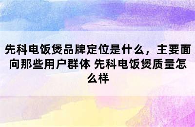 先科电饭煲品牌定位是什么，主要面向那些用户群体 先科电饭煲质量怎么样